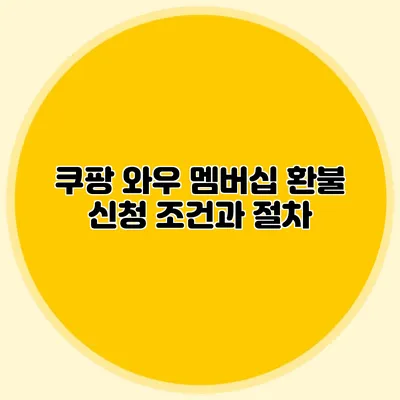 쿠팡 와우 멤버십 환불 신청 조건과 절차