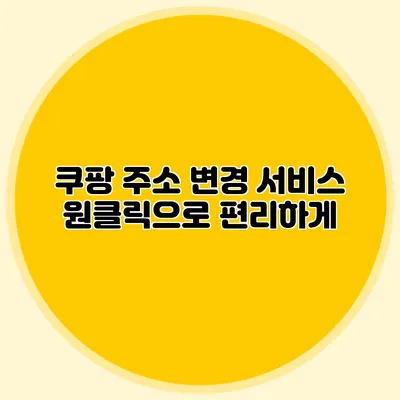 쿠팡 주소 변경 서비스 원클릭으로 편리하게