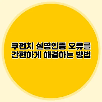 쿠펀치 실명인증 오류를 간편하게 해결하는 방법