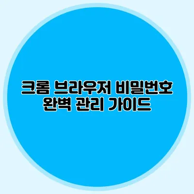 크롬 브라우저 비밀번호 완벽 관리 가이드