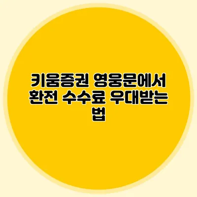 키움증권 영웅문에서 환전 수수료 우대받는 법