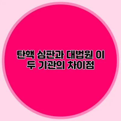 탄핵 심판과 대법원 이 두 기관의 차이점