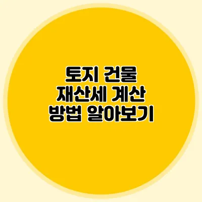 토지 건물 재산세 계산 방법 알아보기