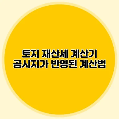 토지 재산세 계산기 공시지가 반영된 계산법