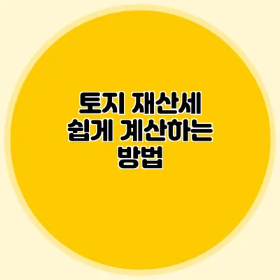토지 재산세 쉽게 계산하는 방법