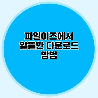파일이즈에서 알뜰한 다운로드 방법