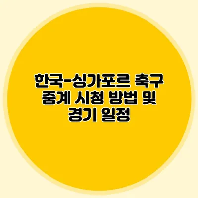 한국-싱가포르 축구 중계 시청 방법 및 경기 일정