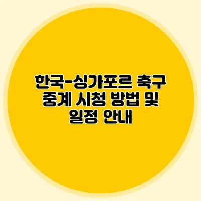 한국-싱가포르 축구 중계 시청 방법 및 일정 안내