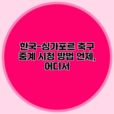 한국-싱가포르 축구 중계 시청 방법 언제, 어디서?