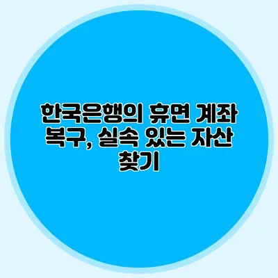 한국은행의 휴면 계좌 복구, 실속 있는 자산 찾기