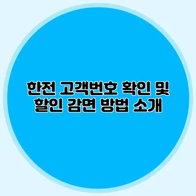 한전 고객번호 확인 및 할인 감면 방법 소개