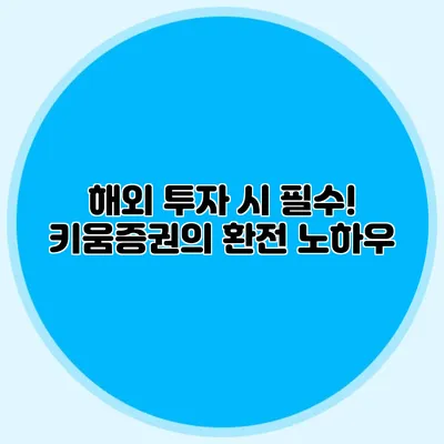 해외 투자 시 필수! 키움증권의 환전 노하우
