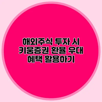 해외주식 투자 시 키움증권 환율 우대 혜택 활용하기