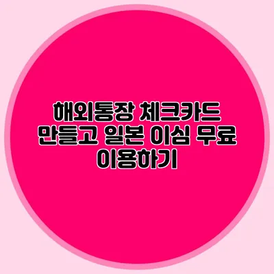 해외통장 체크카드 만들고 일본 이심 무료 이용하기