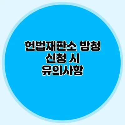 헌법재판소 방청 신청 시 유의사항