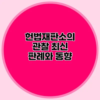 헌법재판소의 관찰 최신 판례와 동향