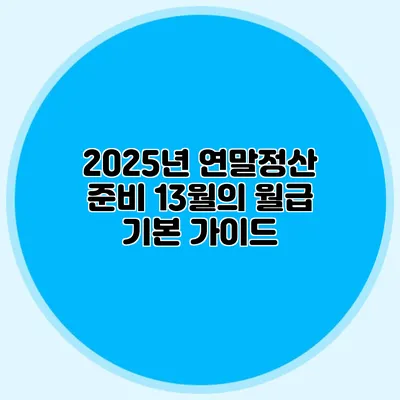 2025년 연말정산 준비 13월의 월급 기본 가이드