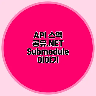 API 스펙 공유.NET Submodule 이야기