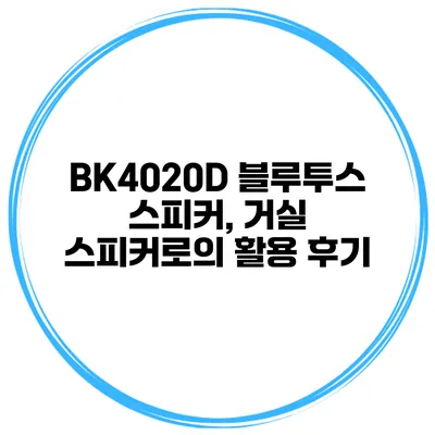 BK4020D 블루투스 스피커, 거실 스피커로의 활용 후기