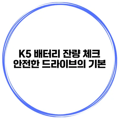 K5 배터리 잔량 체크 안전한 드라이브의 기본