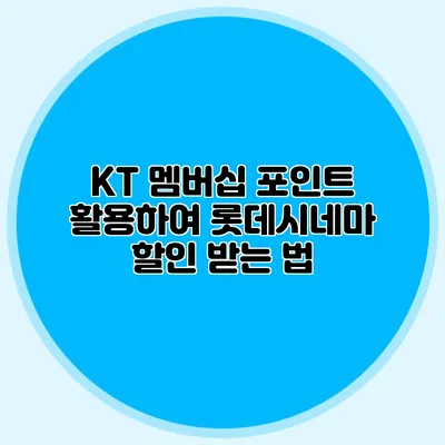 KT 멤버십 포인트 활용하여 롯데시네마 할인 받는 법
