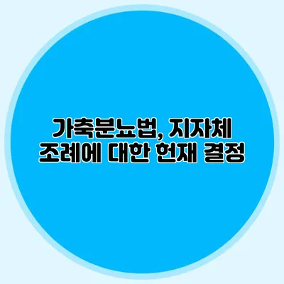 가축분뇨법, 지자체 조례에 대한 헌재 결정
