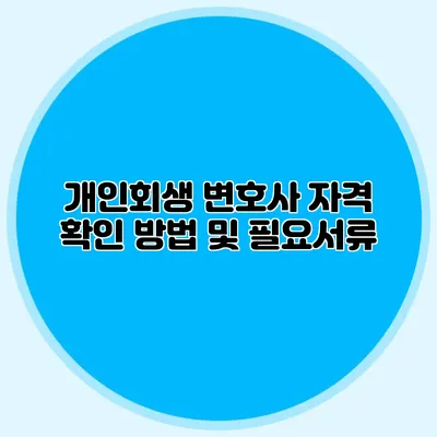 개인회생 변호사 자격 확인 방법 및 필요서류