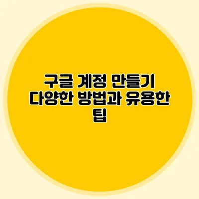 구글 계정 만들기 다양한 방법과 유용한 팁
