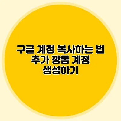 구글 계정 복사하는 법 추가 깡통 계정 생성하기