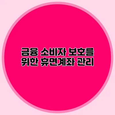 금융 소비자 보호를 위한 휴면계좌 관리