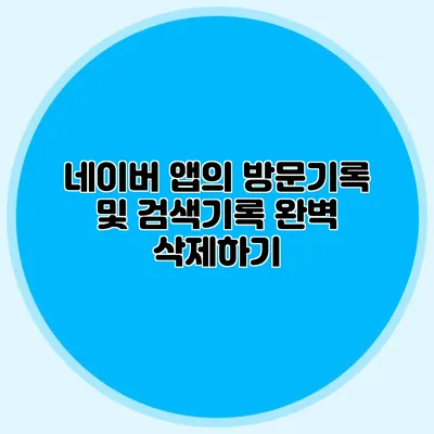 네이버 앱의 방문기록 및 검색기록 완벽 삭제하기