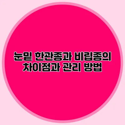 눈밑 한관종과 비립종의 차이점과 관리 방법