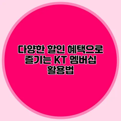 다양한 할인 혜택으로 즐기는 KT 멤버십 활용법