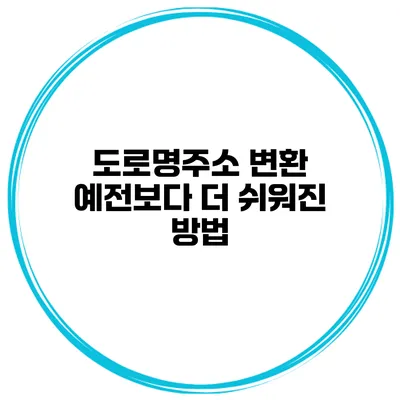 도로명주소 변환 예전보다 더 쉬워진 방법