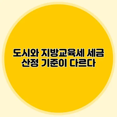 도시와 지방교육세 세금 산정 기준이 다르다?