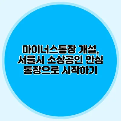 마이너스통장 개설, 서울시 소상공인 안심 통장으로 시작하기