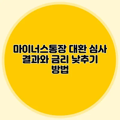 마이너스통장 대환 심사 결과와 금리 낮추기 방법