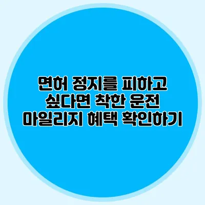 면허 정지를 피하고 싶다면? 착한 운전 마일리지 혜택 확인하기