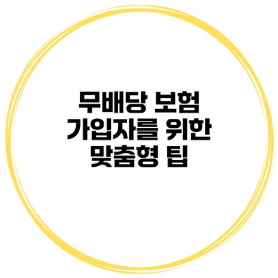 무배당 보험 가입자를 위한 맞춤형 팁