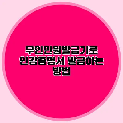 무인민원발급기로 인감증명서 발급하는 방법