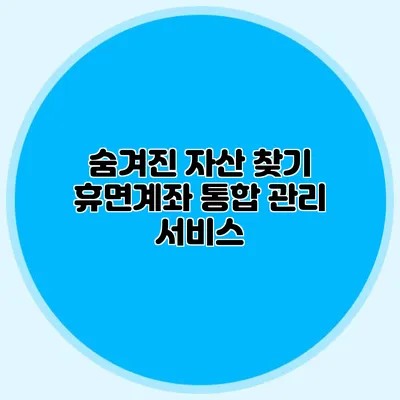 숨겨진 자산 찾기 휴면계좌 통합 관리 서비스