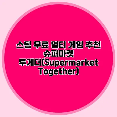 스팀 무료 멀티 게임 추천 슈퍼마켓 투게더(Supermarket Together)