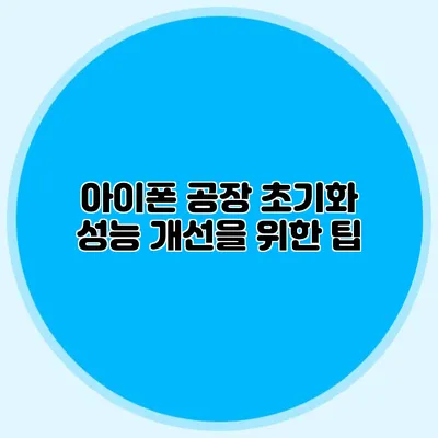 아이폰 공장 초기화 성능 개선을 위한 팁