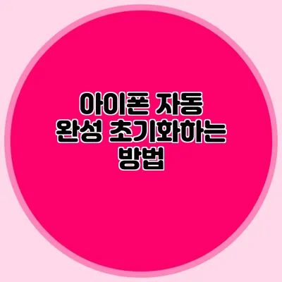 아이폰 자동 완성 초기화하는 방법