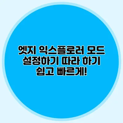 엣지 익스플로러 모드 설정하기 따라 하기 쉽고 빠르게!