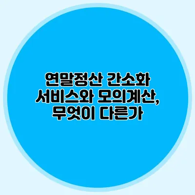 연말정산 간소화 서비스와 모의계산, 무엇이 다른가?