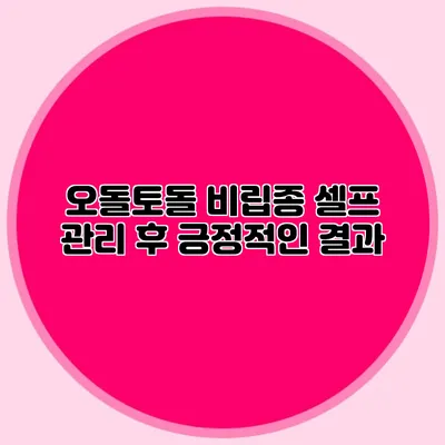 오돌토돌 비립종 셀프 관리 후 긍정적인 결과