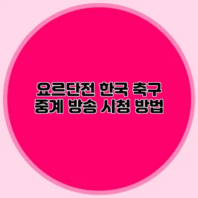 요르단전 한국 축구 중계 방송 시청 방법