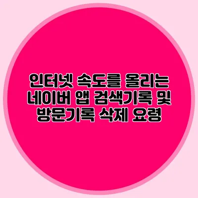 인터넷 속도를 올리는 네이버 앱 검색기록 및 방문기록 삭제 요령
