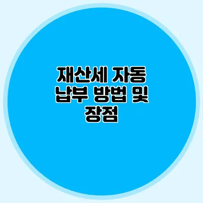 재산세 자동 납부 방법 및 장점